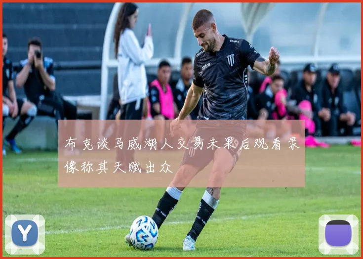 布克谈马威湖人交易未果后观看录像称其天赋出众