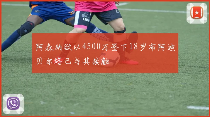 阿森纳欲以4500万签下18岁布阿迪贝尔塔已与其接触