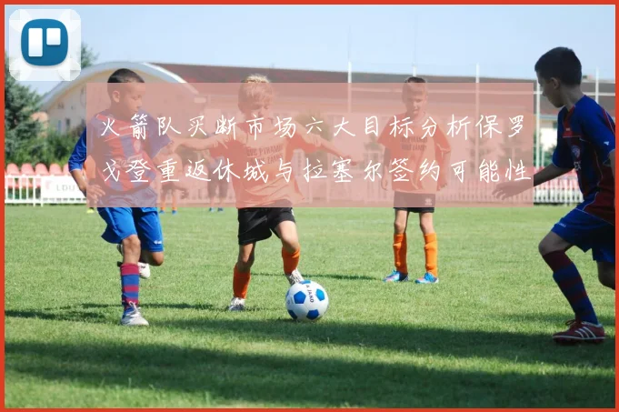 火箭队买断市场六大目标分析保罗戈登重返休城与拉塞尔签约可能性
